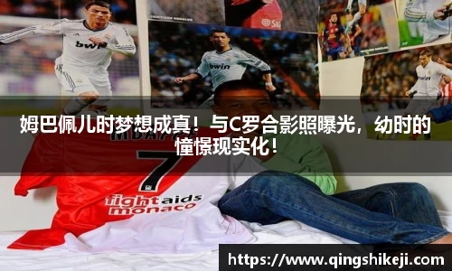 姆巴佩儿时梦想成真！与C罗合影照曝光，幼时的憧憬现实化！