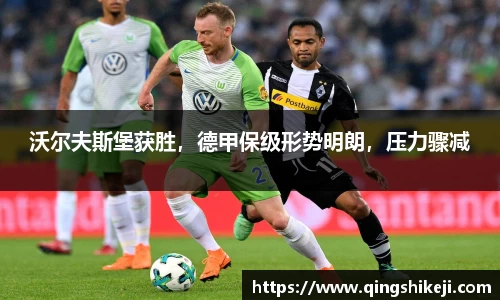 沃尔夫斯堡获胜，德甲保级形势明朗，压力骤减