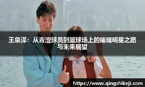 王泉泽：从青涩球员到篮球场上的璀璨明星之路与未来展望
